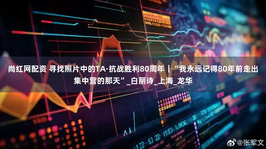 尚红网配资 寻找照片中的TA·抗战胜利80周年｜“我永远记得80年前走出集中营的那天”_白丽诗_上海_龙华